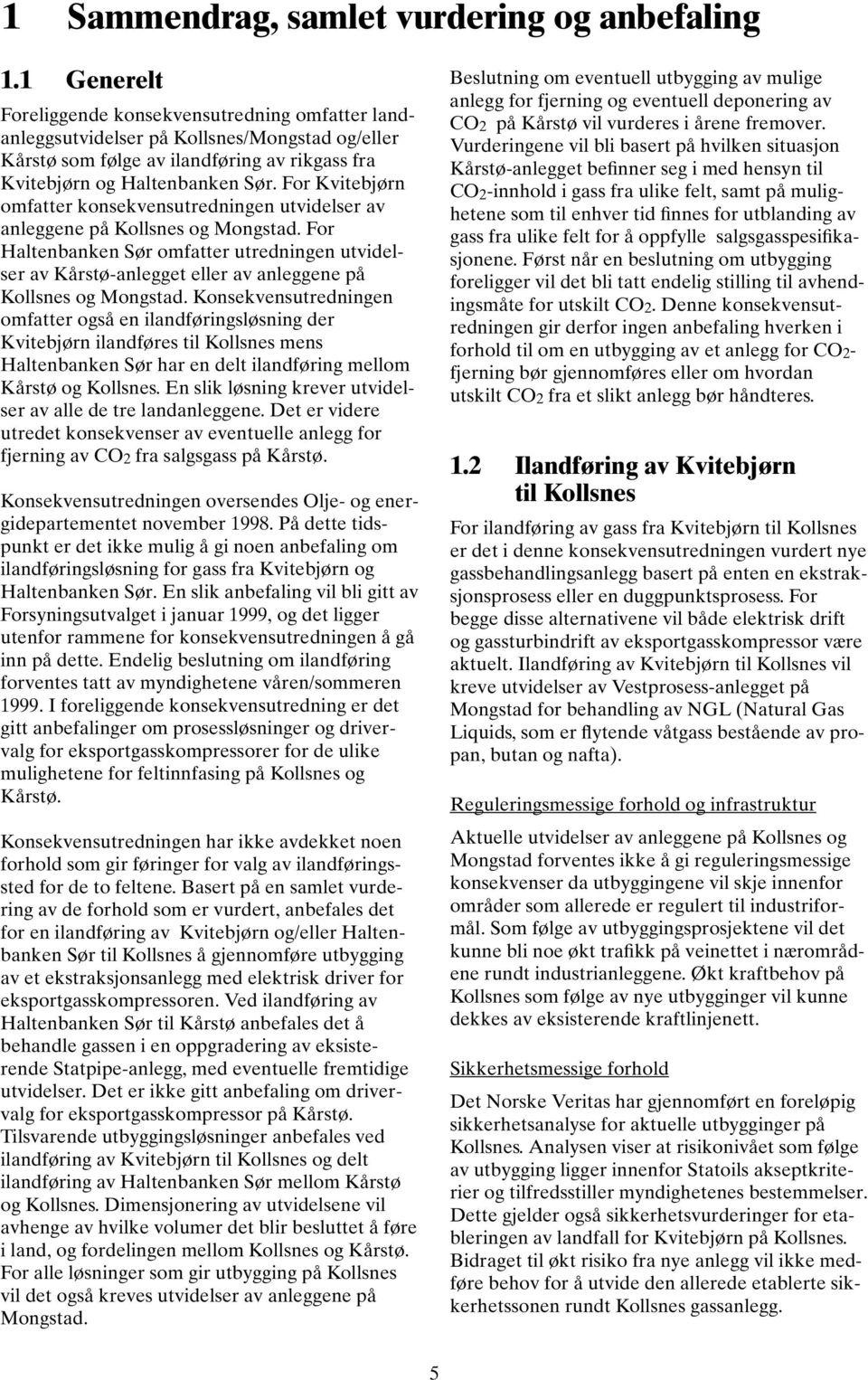 For Kvitebjørn omfatter konsekvensutredningen utvidelser av anleggene på Kollsnes og Mongstad.
