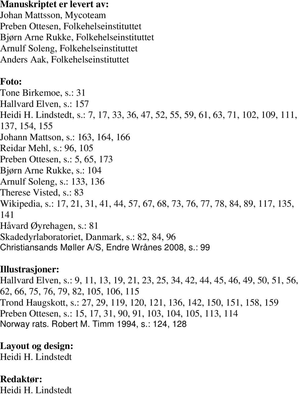 : 163, 164, 166 Reidar Mehl, s.: 96, 105 Preben Ottesen, s.: 5, 65, 173 Bjørn Arne Rukke, s.: 104 Arnulf Soleng, s.: 133, 136 Therese Visted, s.: 83 Wikipedia, s.