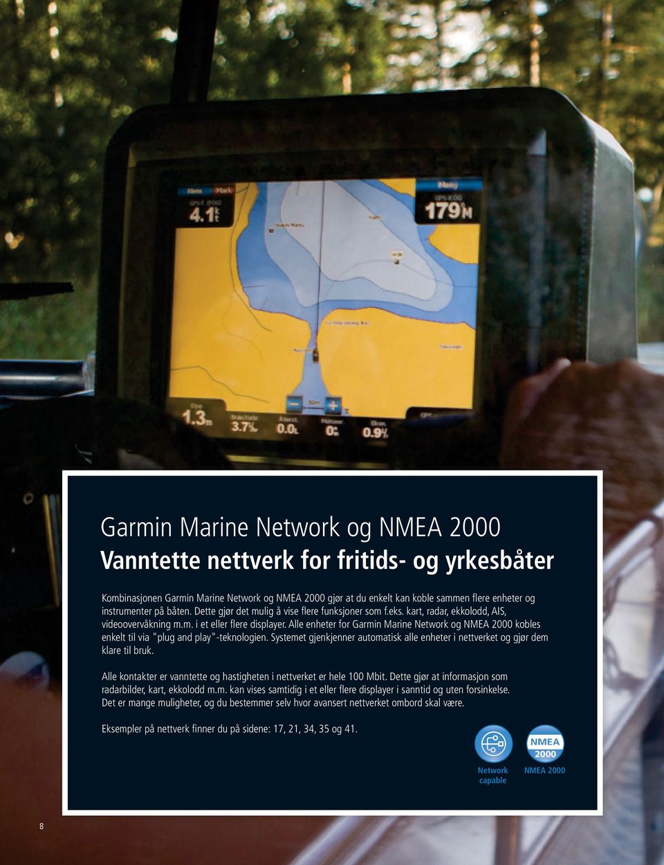 Alle enheter for Garmin Marine Network og NMEA 2000 kobles enkelt til via "plug and play"-teknologien. Systemet gjenkjenner automatisk alle enheter i nettverket og gjør dem klare til bruk.