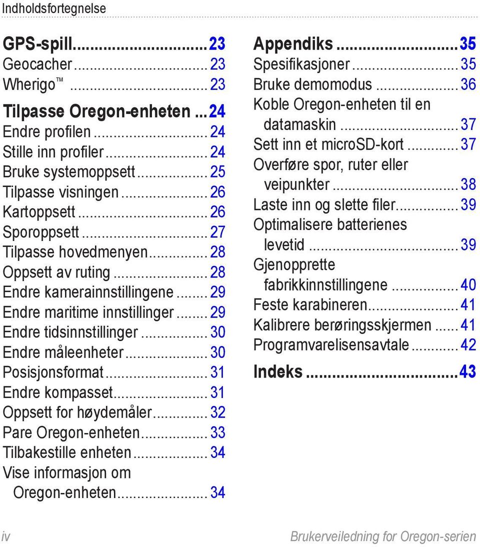 .. 30 Endre måleenheter... 30 Posisjonsformat... 31 Endre kompasset... 31 Oppsett for høydemåler... 32 Pare Oregon-enheten... 33 Tilbakestille enheten... 34 Vise informasjon om Oregon-enheten.