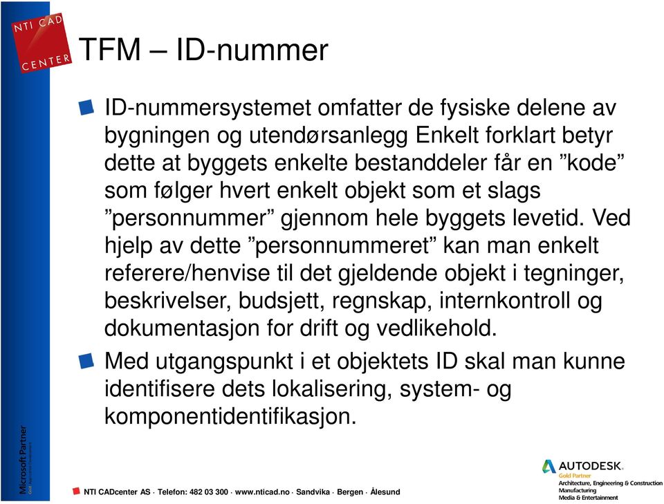 Ved hjelp av dette personnummeret kan man enkelt referere/henvise til det gjeldende objekt i tegninger, beskrivelser, budsjett, regnskap,