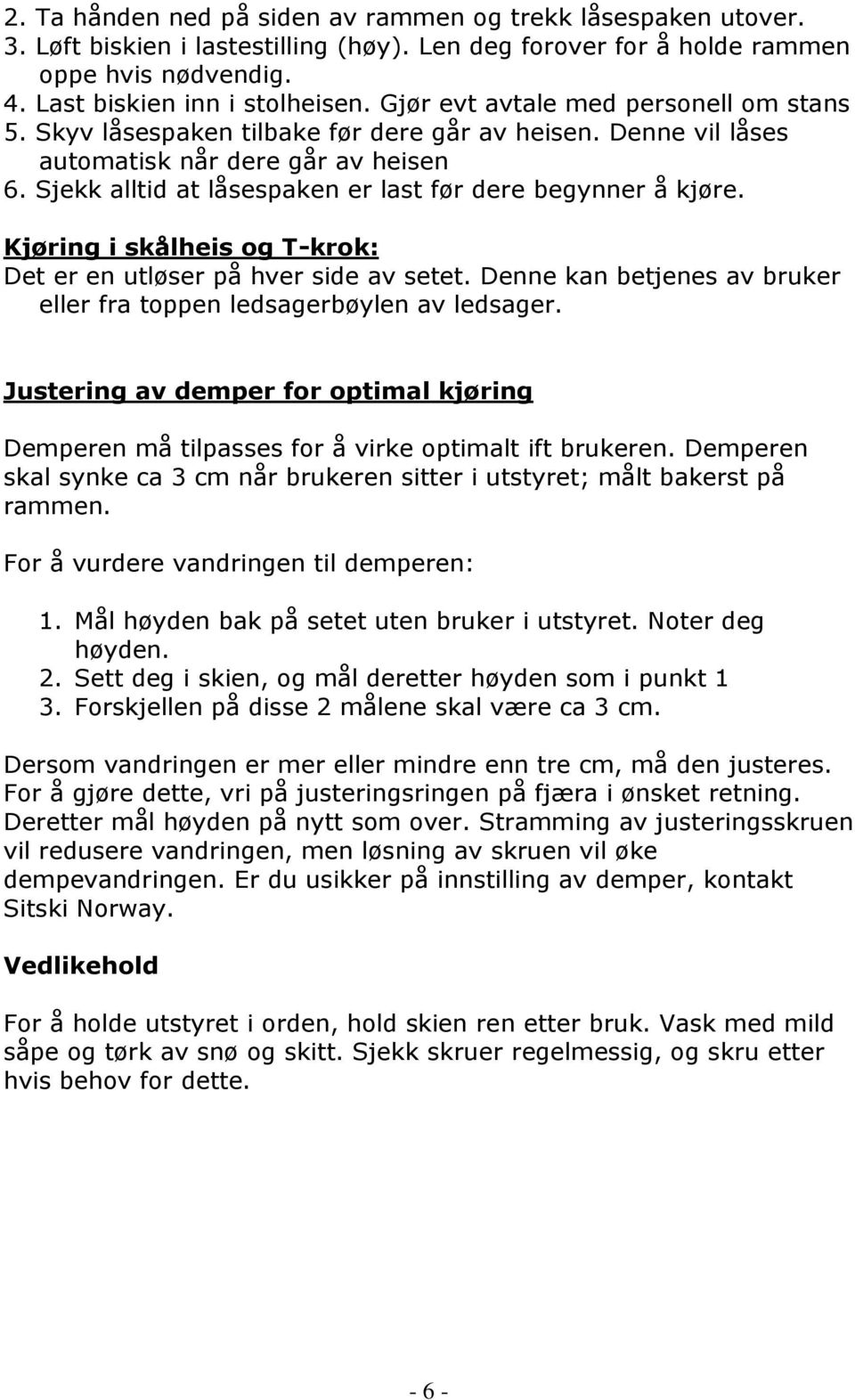 Sjekk alltid at låsespaken er last før dere begynner å kjøre. Kjøring i skålheis og T-krok: Det er en utløser på hver side av setet.