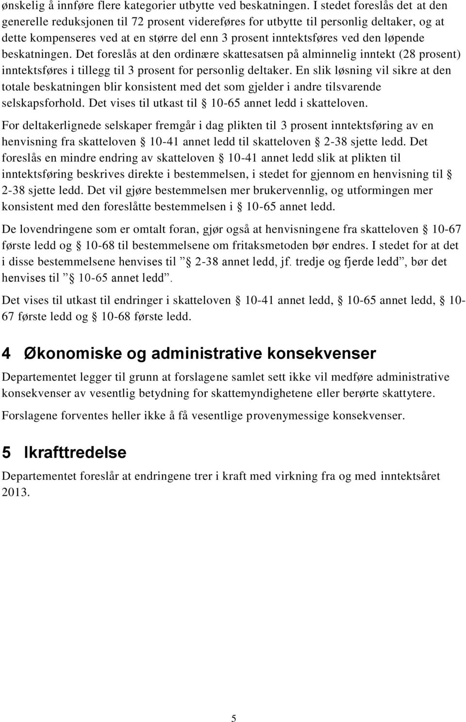 løpende beskatningen. Det foreslås at den ordinære skattesatsen på alminnelig inntekt (28 prosent) inntektsføres i tillegg til 3 prosent for personlig deltaker.