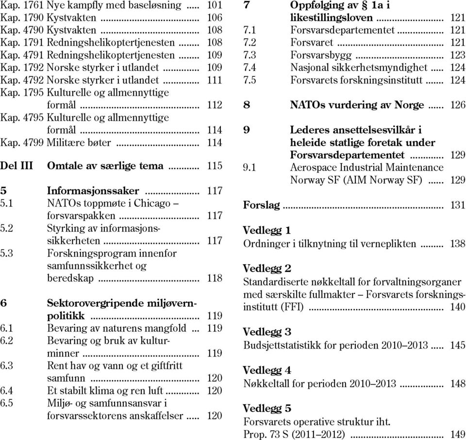 4799 Militære bøter... 114 Del III Omtale av særlige tema... 115 5 Informasjonssaker... 117 5.1 NATOs toppmøte i Chicago forsvarspakken... 117 5.2 Styrking av informasjonssikkerheten... 117 5.3 Forskningsprogram innenfor samfunnssikkerhet og beredskap.