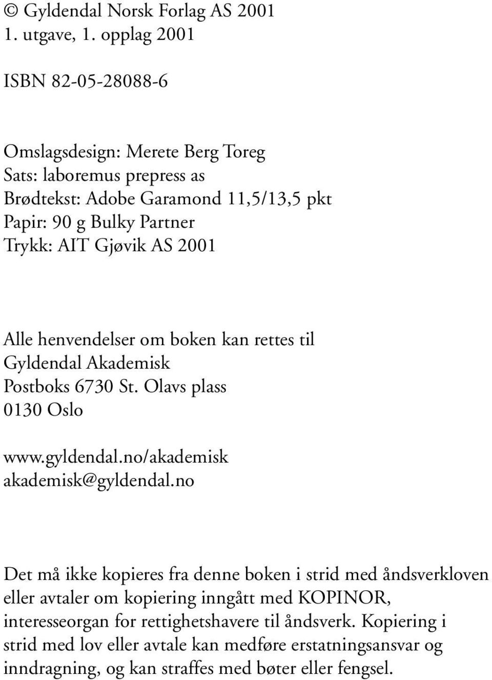 AIT Gjøvik AS 2001 Alle henvendelser om boken kan rettes til Gyldendal Akademisk Postboks 6730 St. Olavs plass 0130 Oslo www.gyldendal.