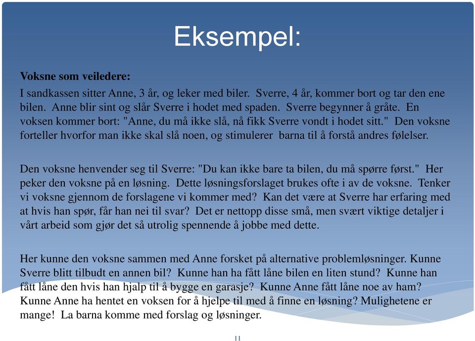 " Den voksne forteller hvorfor man ikke skal slå noen, og stimulerer barna til å forstå andres følelser. Den voksne henvender seg til Sverre: "Du kan ikke bare ta bilen, du må spørre først.