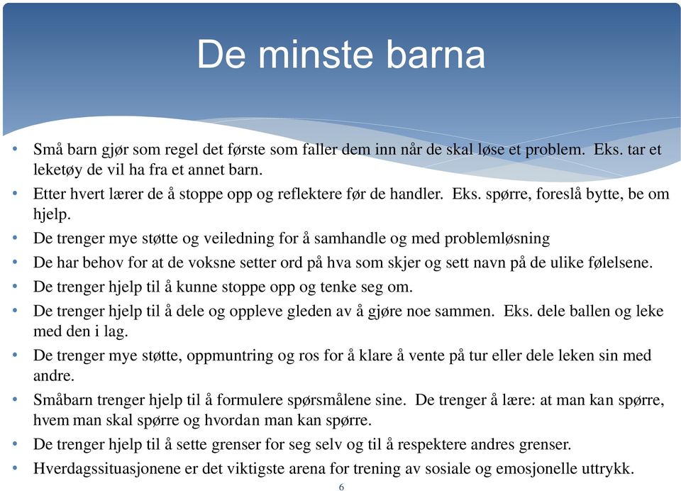 De trenger mye støtte og veiledning for å samhandle og med problemløsning De har behov for at de voksne setter ord på hva som skjer og sett navn på de ulike følelsene.