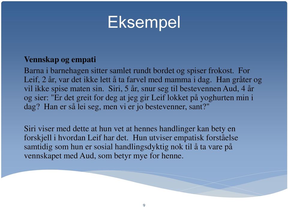 Siri, 5 år, snur seg til bestevennen Aud, 4 år og sier: "Er det greit for deg at jeg gir Leif lokket på yoghurten min i dag?