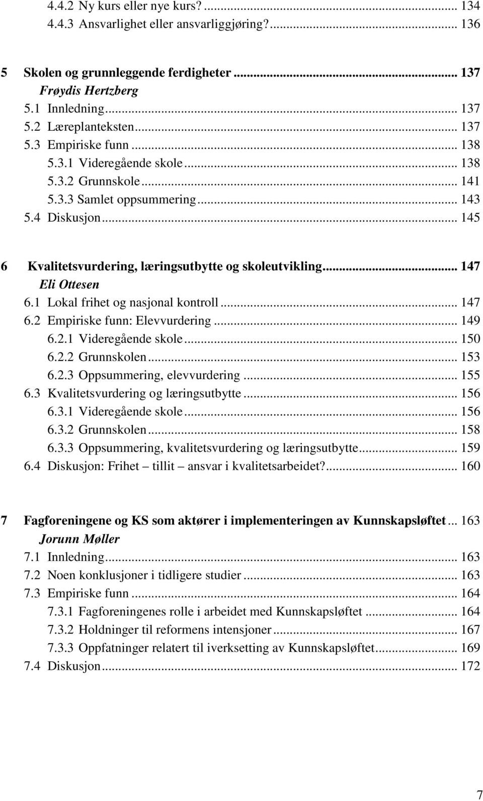 1 Lokal frihet og nasjonal kontroll... 147 6.2 Empiriske funn: Elevvurdering... 149 6.2.1 Videregående skole... 150 6.2.2 Grunnskolen... 153 6.2.3 Oppsummering, elevvurdering... 155 6.