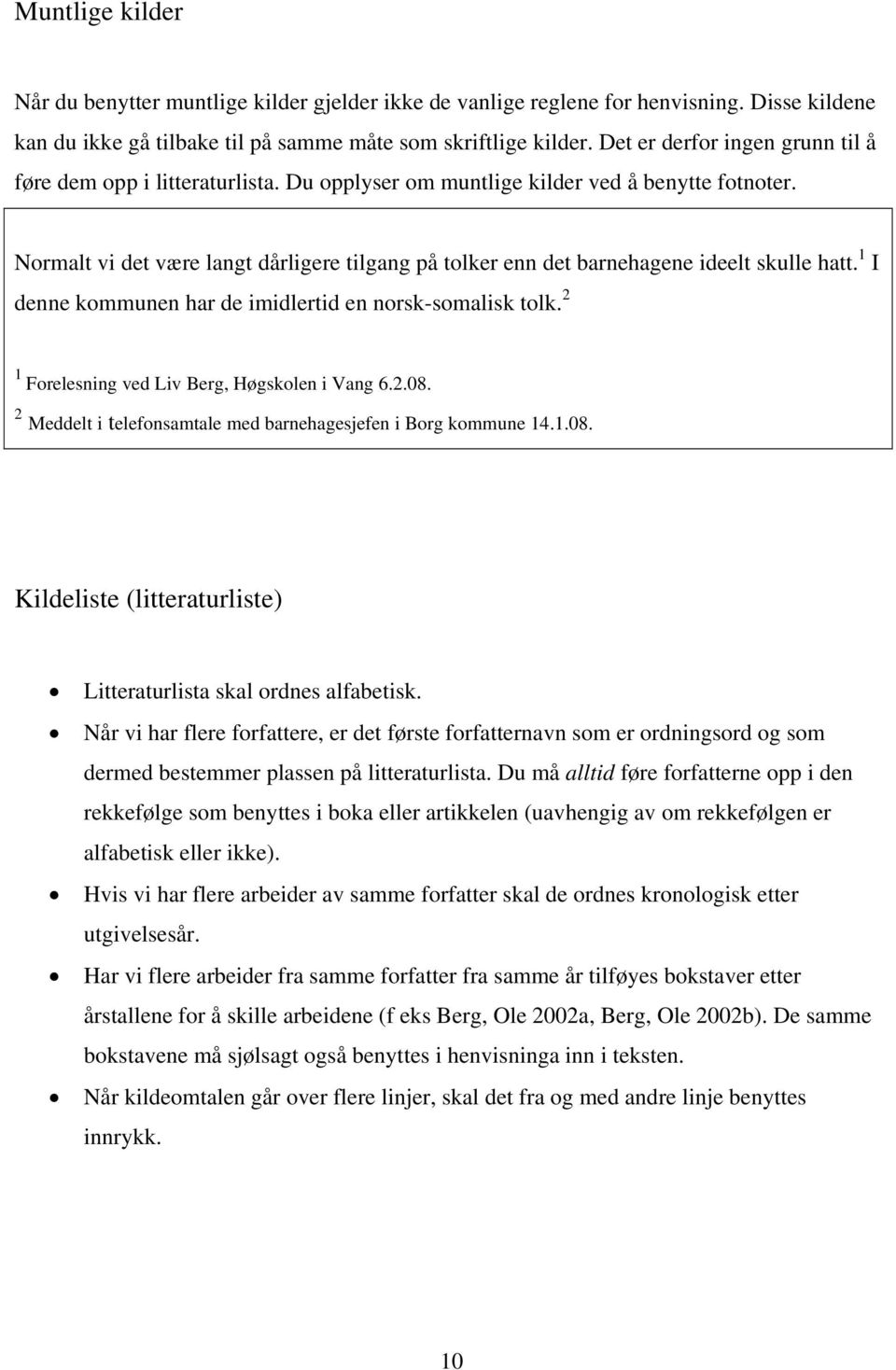 Normalt vi det være langt dårligere tilgang på tolker enn det barnehagene ideelt skulle hatt. 1 I denne kommunen har de imidlertid en norsk-somalisk tolk.