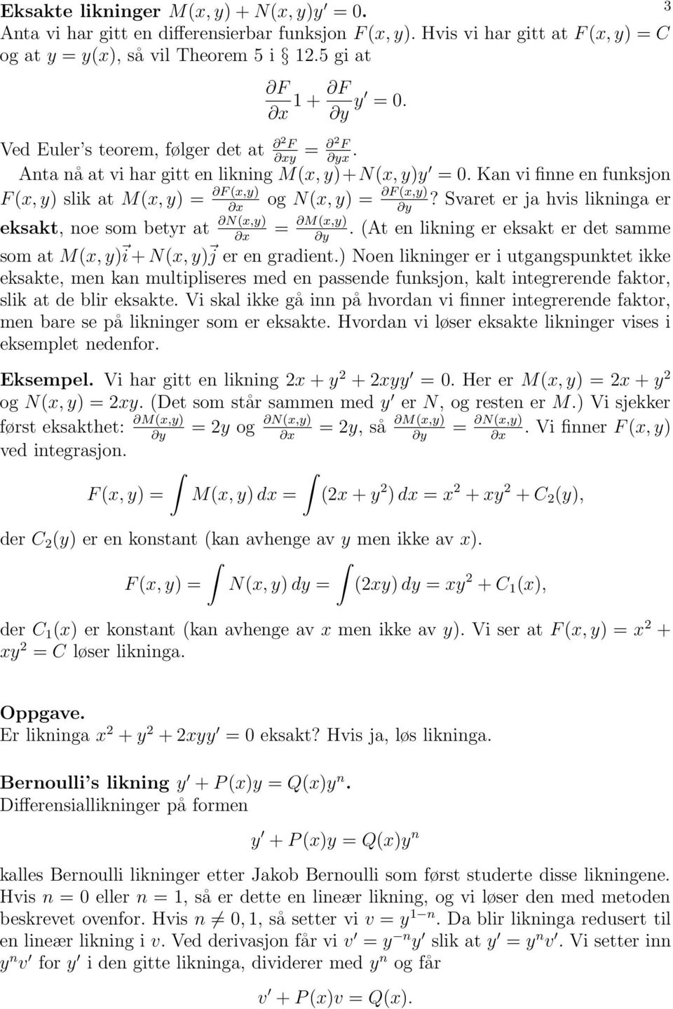 Kan vi finne en funksjon F (, y) slik at M(, y) = F (,y) eksakt, noe som betyr at N(,y) og N(, y) = = M(,y) F (,y)? Svaret er ja hvis likninga er.