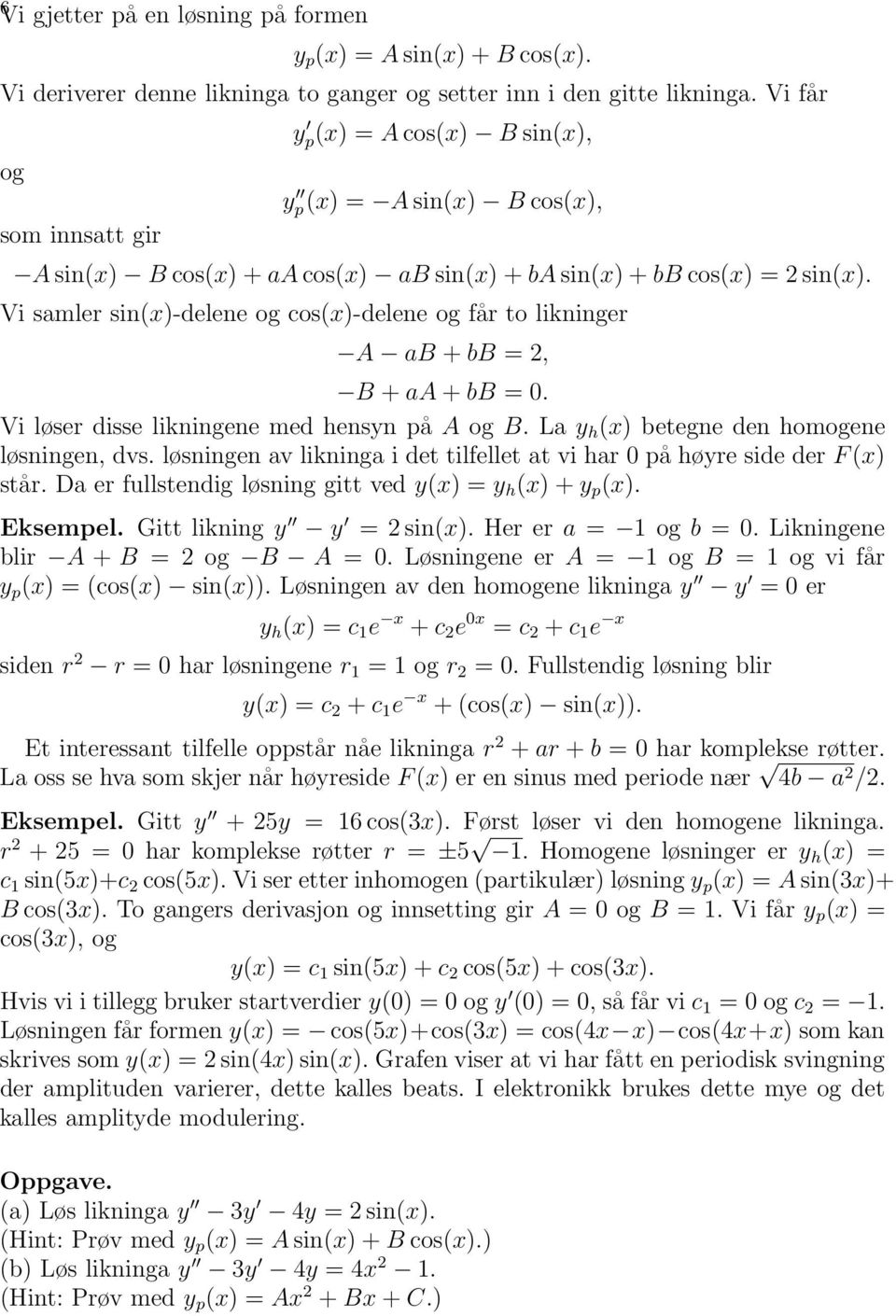 Vi samler sin()-delene og cos()-delene og får to likninger A ab + bb = 2, B + aa + bb = 0. Vi løser disse likningene med hensyn på A og B. La y h () betegne den homogene løsningen, dvs.