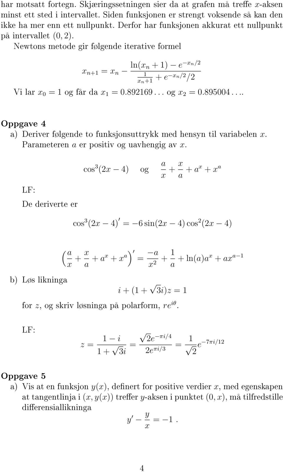 ... Oppgave 4 a Deriver følgende to funksjonsuttrykk med ensyn til variabelen x. Parameteren a er positiv og uavengig av x.