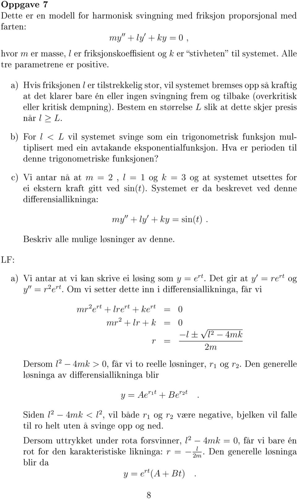 a Hvis friksjonen l er tilstrekkelig stor, vil systemet bremses opp så kraftig at det klarer bare én eller ingen svingning frem og tilbake overkritisk eller kritisk dempning.