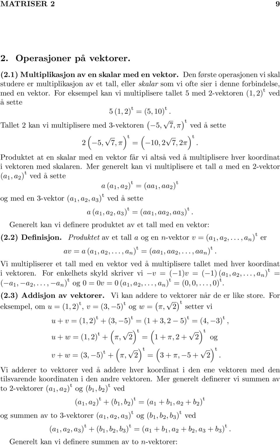 = 10, 2 t 7, 2π Produktet at en skalar med en vektor får vi altså ved å multiplisere hver koordinat i vektoren med skalaren Mer generelt kan vi multiplisere et tall a med en 2-vektor a 1, a 2 t ved å