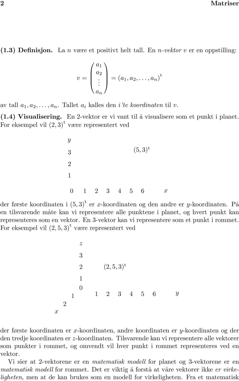 x-koordinaten og den andre er y-koordinaten På en tilsvarende måte kan vi representere alle punktene i planet, og hvert punkt kan representeres som en vektor En 3-vektor kan vi representere som et