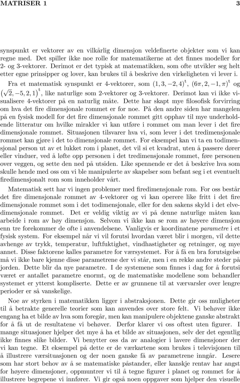 1, 3, 2, 4 t, 6π, 2, 1, π t og 2, 5, 2, 1 t, like naturlige som 2-vektorer og 3-vektorer Derimot kan vi ikke visualisere 4-vektorer på en naturlig måte Dette har skapt mye filosofisk forvirring om