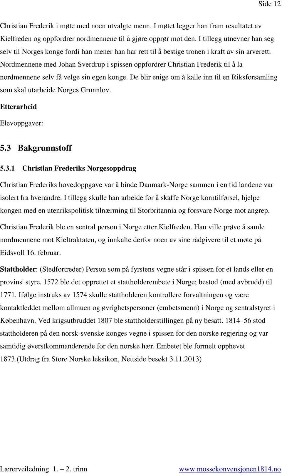 Nordmennene med Johan Sverdrup i spissen oppfordrer Christian Frederik til å la nordmennene selv få velge sin egen konge.