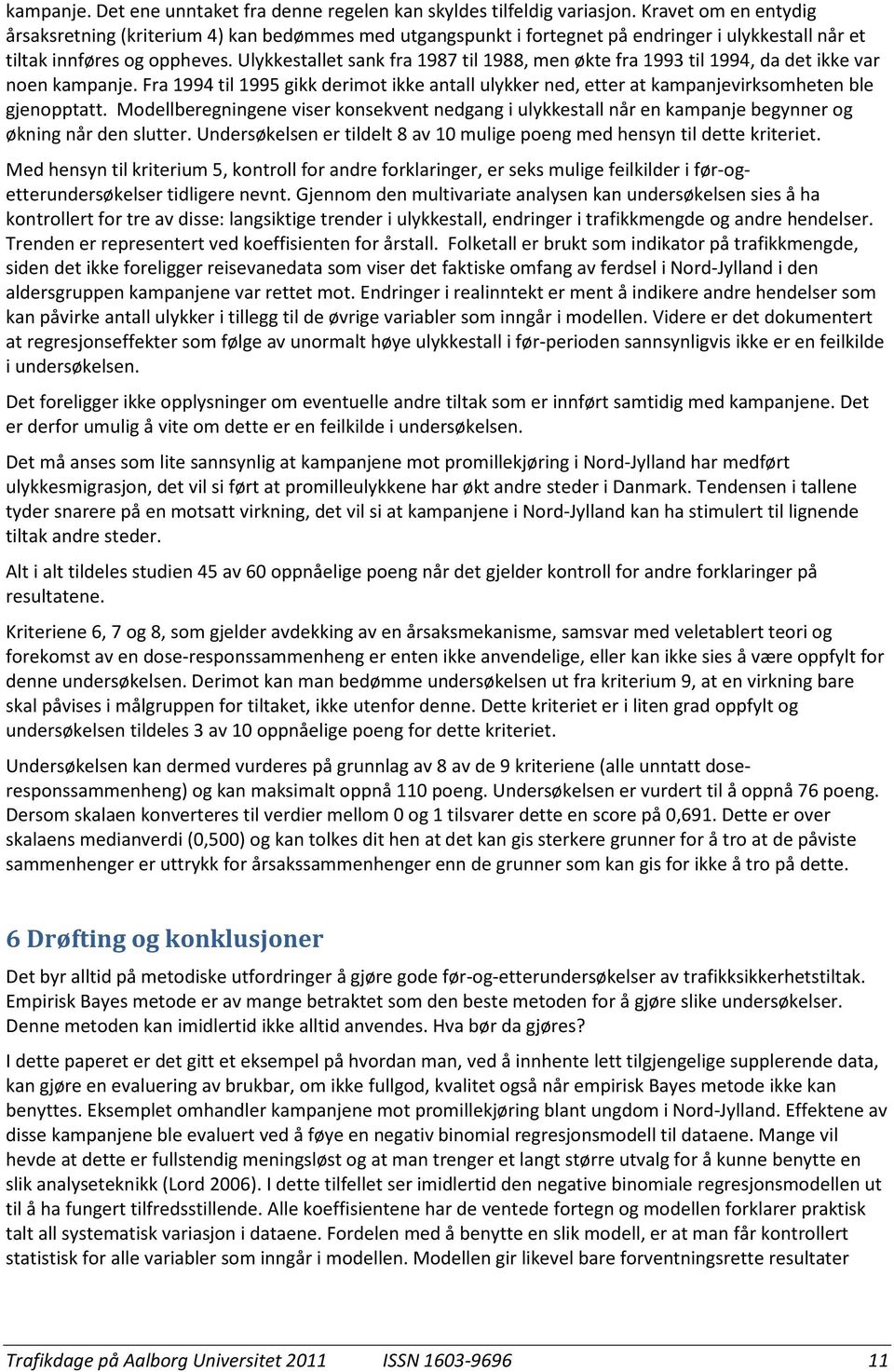 Ulykkestallet sank fra 1987 til 1988, men økte fra 1993 til 1994, da det ikke var noen kampanje. Fra 1994 til 1995 gikk derimot ikke antall ulykker ned, etter at kampanjevirksomheten ble gjenopptatt.