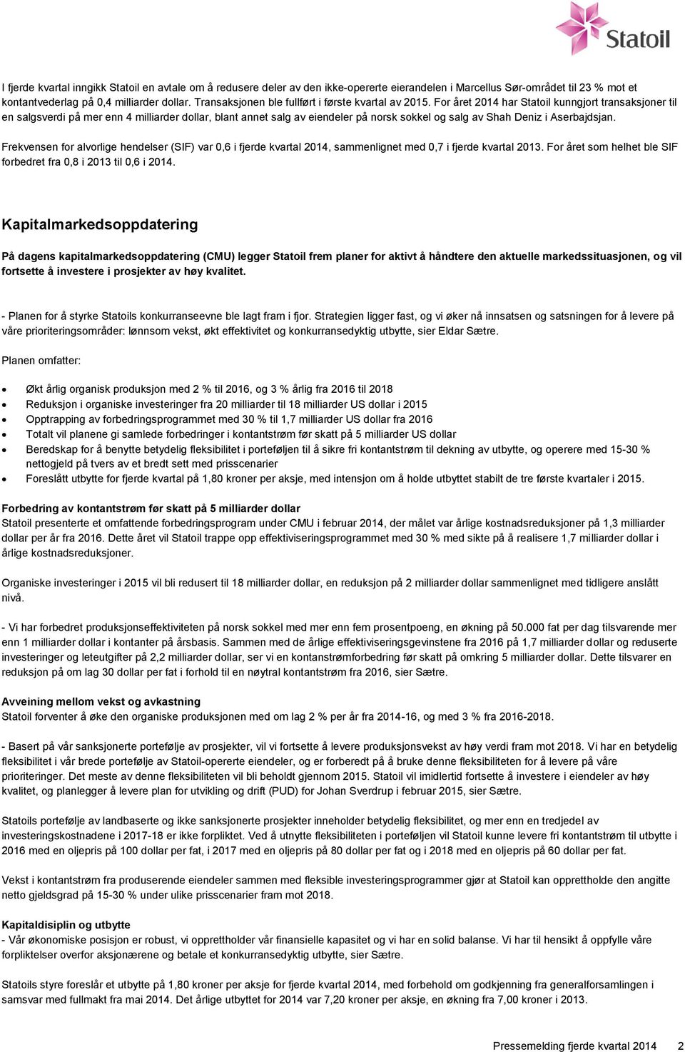 For året 2014 har Statoil kunngjort transaksjoner til en salgsverdi på mer enn 4 milliarder dollar, blant annet salg av eiendeler på norsk sokkel og salg av Shah Deniz i Aserbajdsjan.
