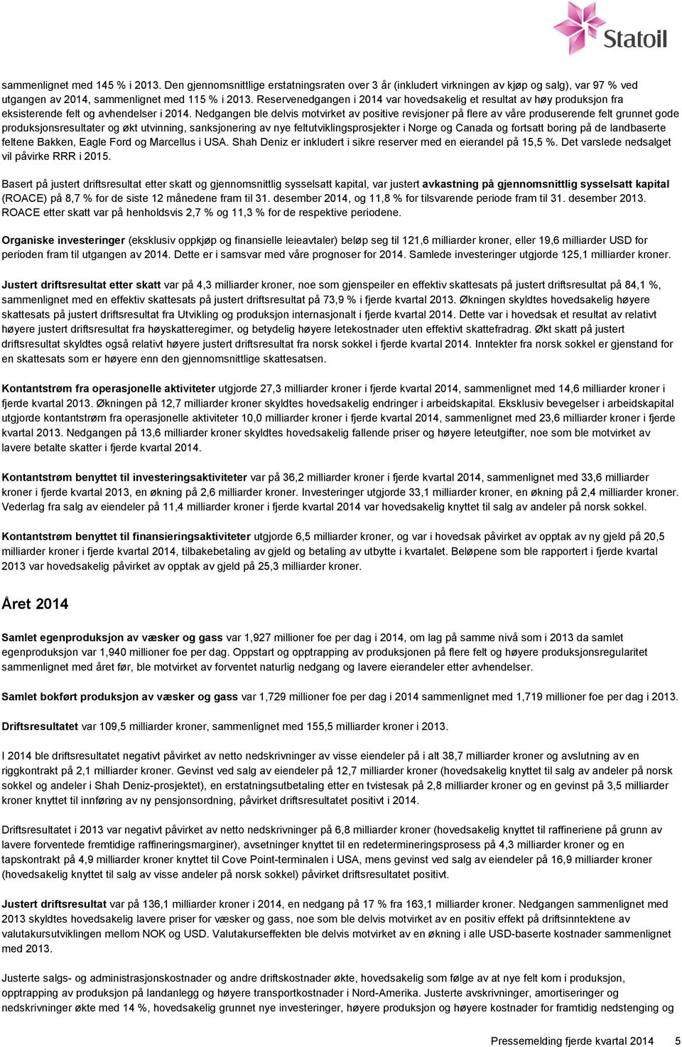 Nedgangen ble delvis motvirket av positive revisjoner på flere av våre produserende felt grunnet gode produksjonsresultater og økt utvinning, sanksjonering av nye feltutviklingsprosjekter i Norge og