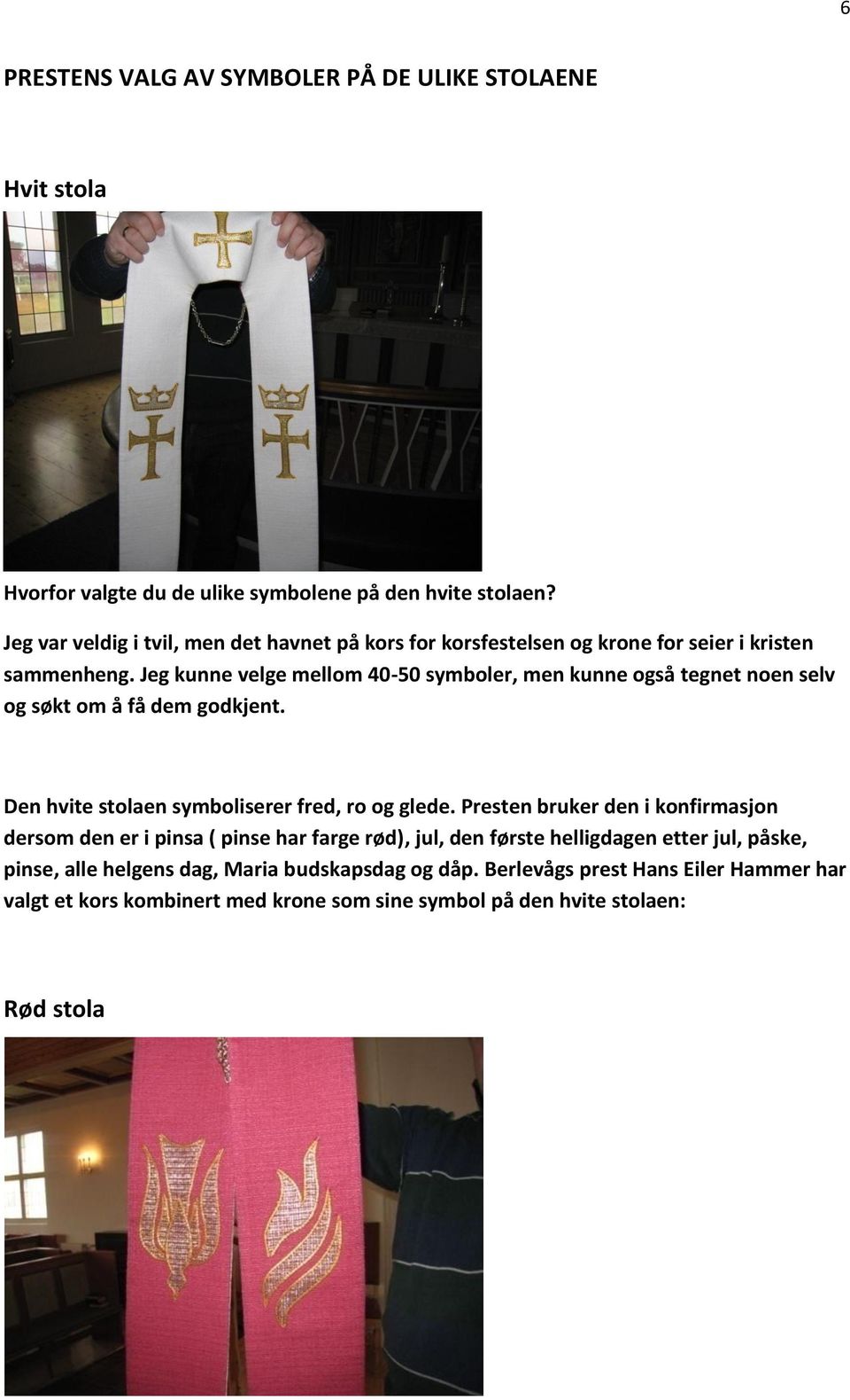 Jeg kunne velge mellom 40-50 symboler, men kunne også tegnet noen selv og søkt om å få dem godkjent. Den hvite stolaen symboliserer fred, ro og glede.