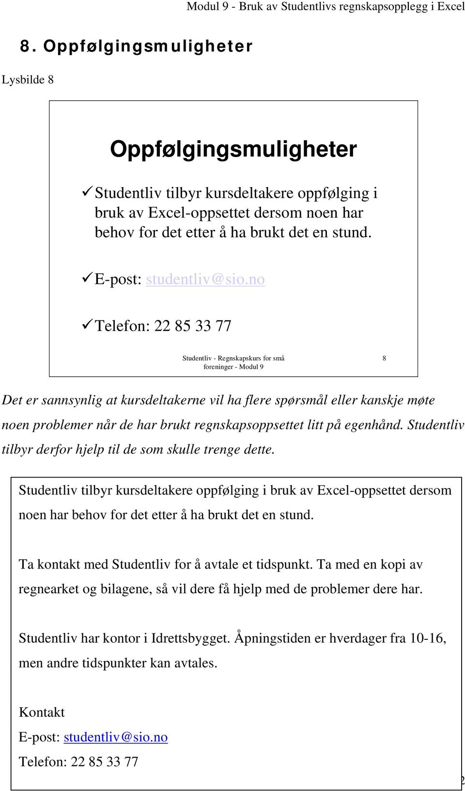 Studentliv tilbyr derfor hjelp til de som skulle trenge dette. Studentliv tilbyr kursdeltakere oppfølging i bruk av Excel-oppsettet dersom noen har behov for det etter å ha brukt det en stund.