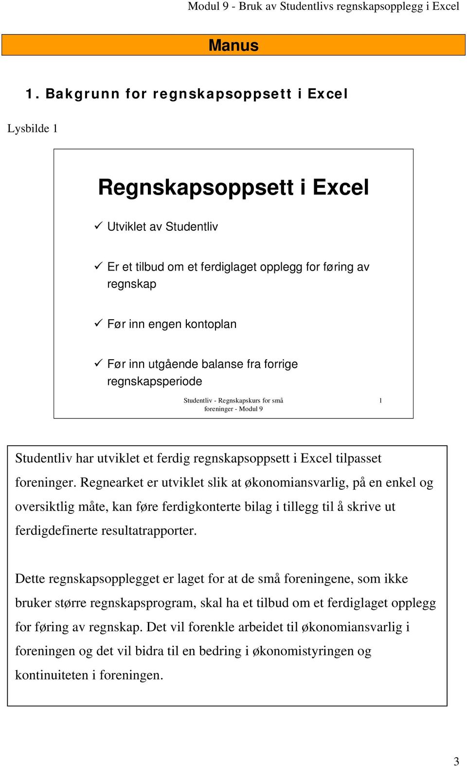 balanse fra forrige regnskapsperiode 1 Studentliv har utviklet et ferdig regnskapsoppsett i Excel tilpasset foreninger.