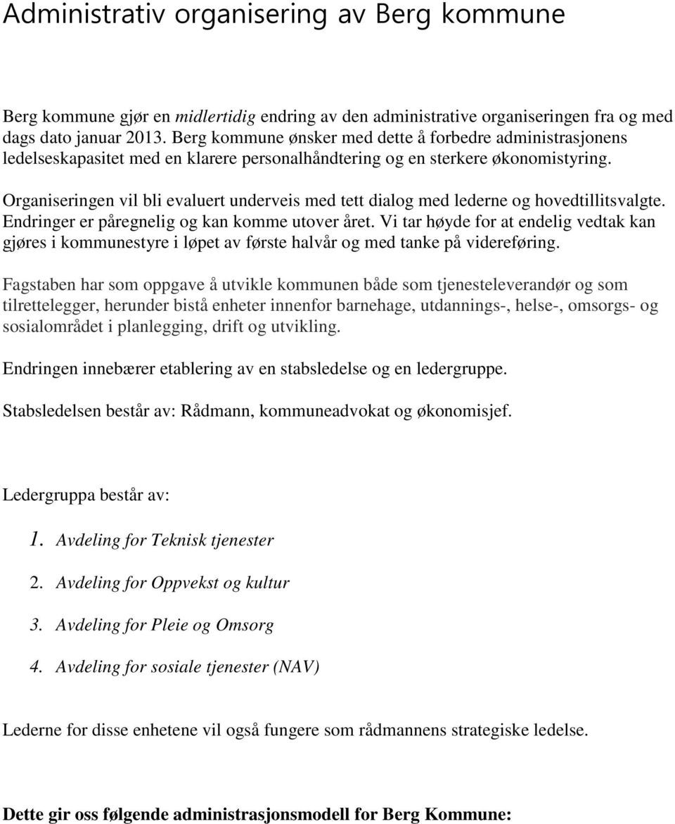 Organiseringen vil bli evaluert underveis med tett dialog med lederne og hovedtillitsvalgte. Endringer er påregnelig og kan komme utover året.