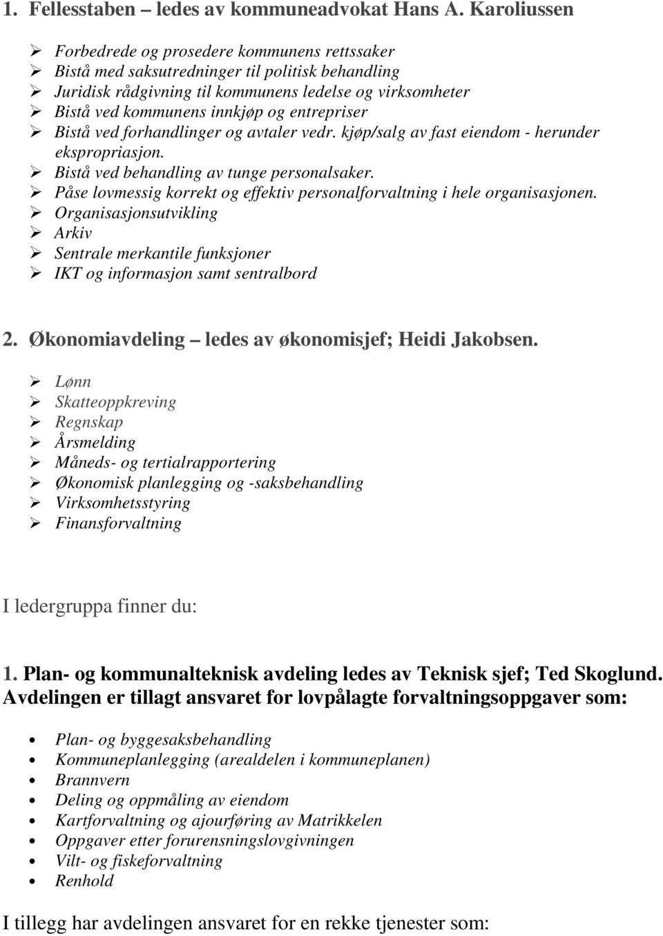 entrepriser Bistå ved forhandlinger og avtaler vedr. kjøp/salg av fast eiendom - herunder ekspropriasjon. Bistå ved behandling av tunge personalsaker.