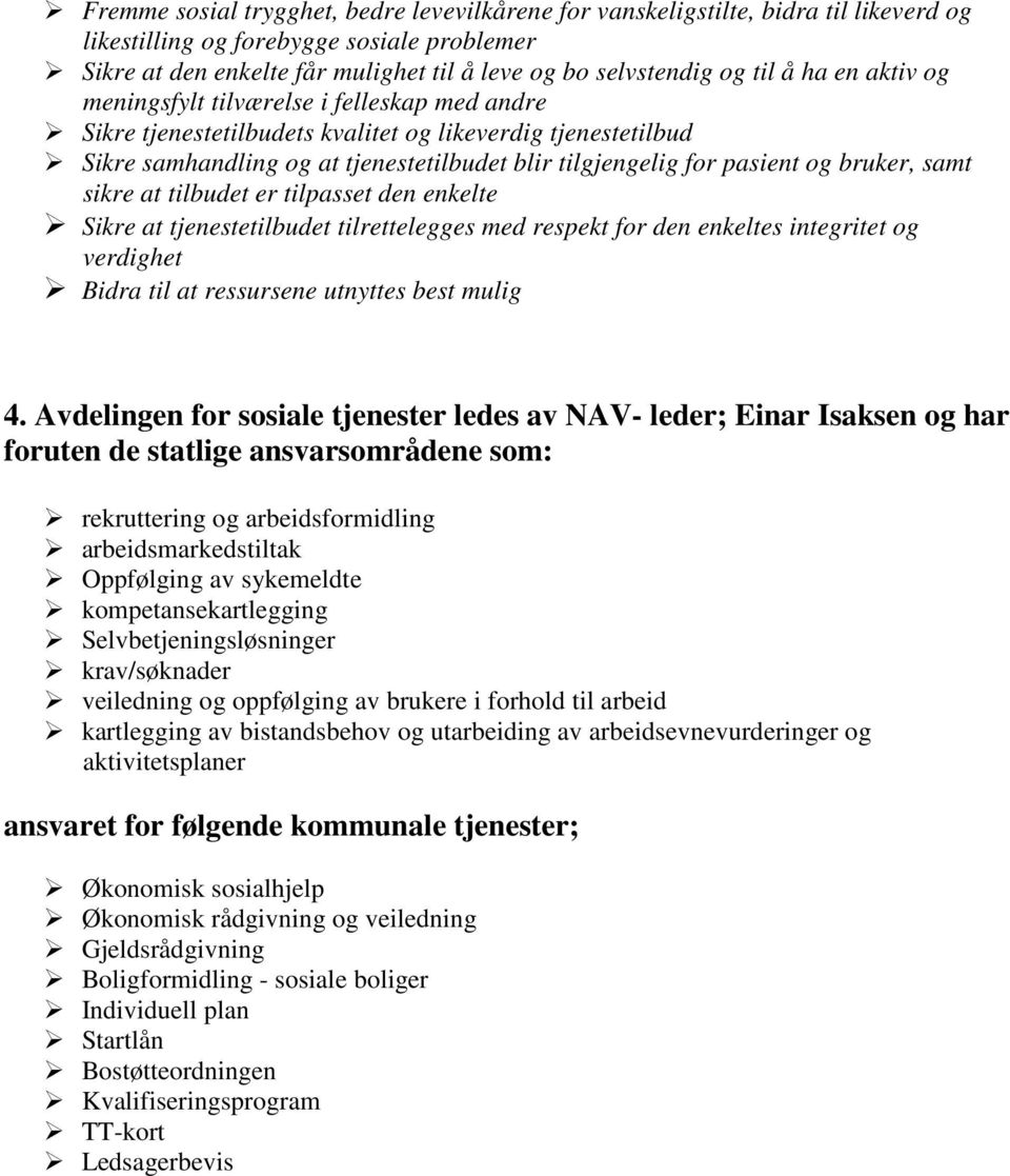 og bruker, samt sikre at tilbudet er tilpasset den enkelte Sikre at tjenestetilbudet tilrettelegges med respekt for den enkeltes integritet og verdighet Bidra til at ressursene utnyttes best mulig 4.