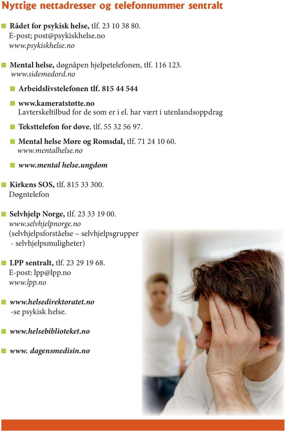 Mental helse Møre og Romsdal, tlf. 71 24 10 60. www.mentalhelse.no www.mental helse.ungdom Kirkens SOS, tlf. 815 33 300. Døgntelefon Selvhjelp Norge, tlf. 23 33 19 00. www.selvhjelpnorge.