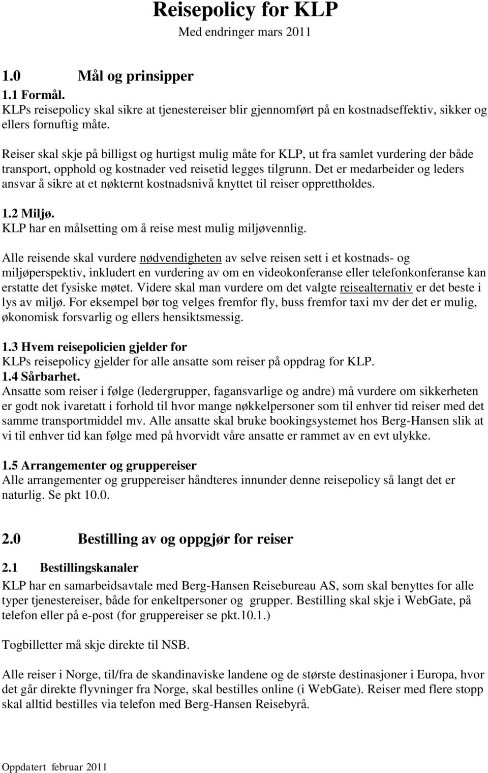 Det er medarbeider og leders ansvar å sikre at et nøkternt kostnadsnivå knyttet til reiser opprettholdes. 1.2 Miljø. KLP har en målsetting om å reise mest mulig miljøvennlig.