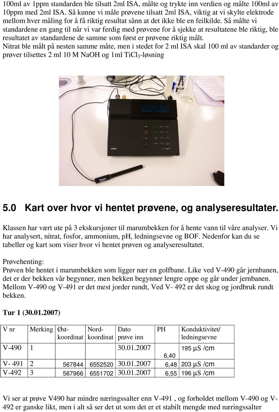 Så målte vi standardene en gang til når vi var ferdig med prøvene for å sjekke at resultatene ble riktig, ble resultatet av standardene de samme som først er prøvene riktig målt.