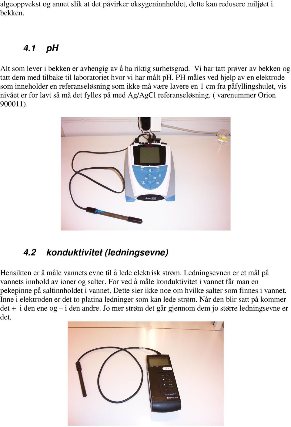 PH måles ved hjelp av en elektrode som inneholder en referanseløsning som ikke må være lavere en 1 cm fra påfyllingshulet, vis nivået er for lavt så må det fylles på med Ag/AgCl referanseløsning.