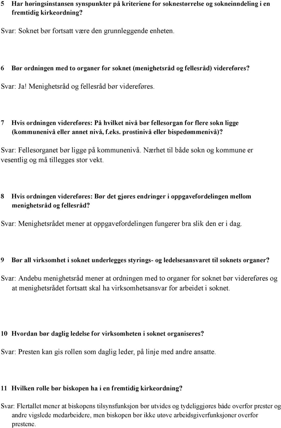 7 Hvis ordningen videreføres: På hvilket nivå bør fellesorgan for flere sokn ligge (kommunenivå eller annet nivå, f.eks. prostinivå eller bispedømmenivå)? Svar: Fellesorganet bør ligge på kommunenivå.