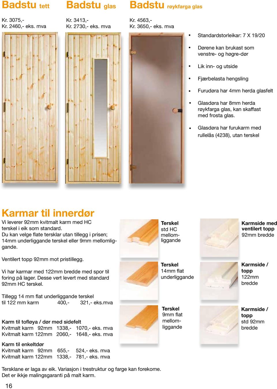 skaffast med frosta glas. Glasdøra har furukarm med rullelås (4238), utan terskel Karmar til innerdør Vi leverer 92mm kvitmalt karm med HC terskel i eik som standard.