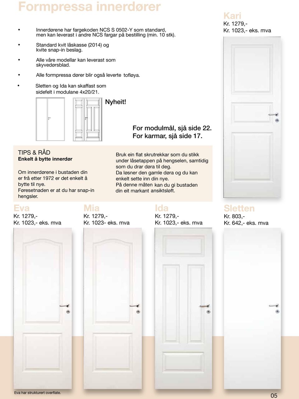 Nyheit! For modulmål, sjå side 22. For karmar, sjå side 17. TIPS & RÅD Enkelt å bytte innerdør Om innerdørene i bustaden din er frå etter 1972 er det enkelt å bytte til nye.