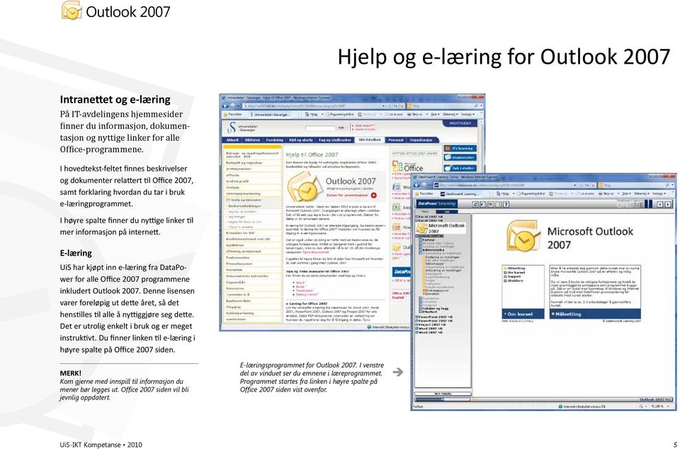 I høyre spalte finner du nyttige linker til mer informasjon på internett. E-læring UiS har kjøpt inn e-læring fra DataPower for alle Office 2007 programmene inkludert Outlook 2007.