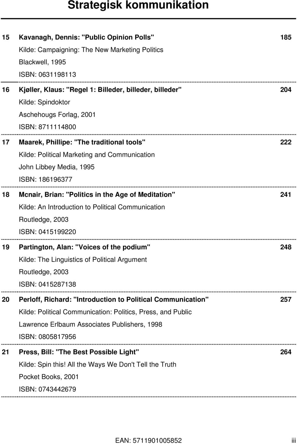 Brian: "Politics in the Age of Meditation" 241 Kilde: An Introduction to Political Communication Routledge, 2003 ISBN: 0415199220 19 Partington, Alan: "Voices of the podium" 248 Kilde: The
