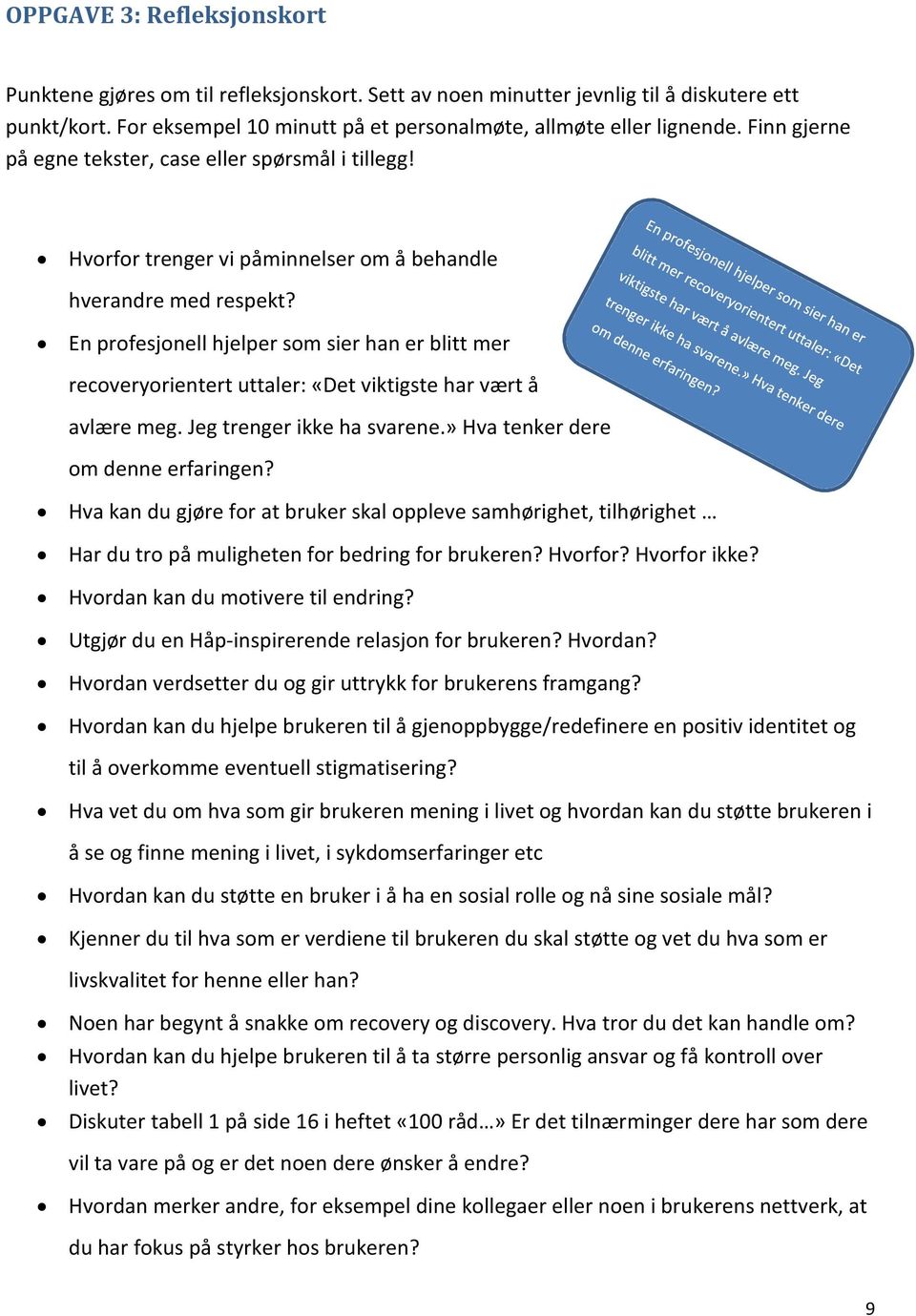 En profesjonell hjelper som sier han er blitt mer recoveryorientert uttaler: «Det viktigste har vært å avlære meg. Jeg trenger ikke ha svarene.» Hva tenker dere om denne erfaringen?