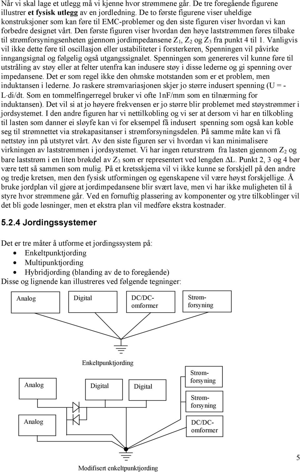 Den første figuren viser hvordan den høye laststrømmen føres tilbake til strømforsyningsenheten gjennom jordimpedansene Z 1, Z 2 og Z 3 fra punkt 4 til 1.