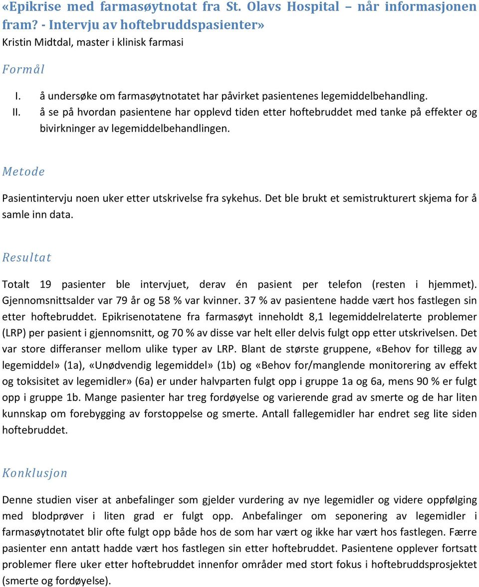 å se på hvordan pasientene har opplevd tiden etter hoftebruddet med tanke på effekter og bivirkninger av legemiddelbehandlingen. Metode Pasientintervju noen uker etter utskrivelse fra sykehus.