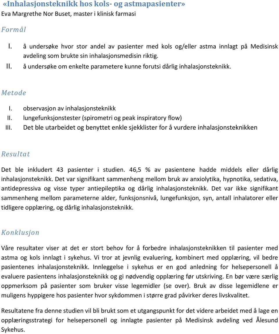 å undersøke om enkelte parametere kunne forutsi dårlig inhalasjonsteknikk. Metode I. observasjon av inhalasjonsteknikk II. lungefunksjonstester (spirometri og peak inspiratory flow) III.