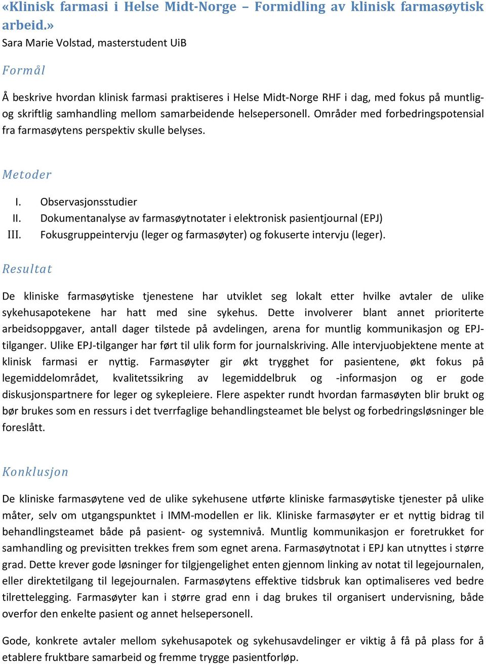 Områder med forbedringspotensial fra farmasøytens perspektiv skulle belyses. Metoder I. Observasjonsstudier II. Dokumentanalyse av farmasøytnotater i elektronisk pasientjournal (EPJ) III.