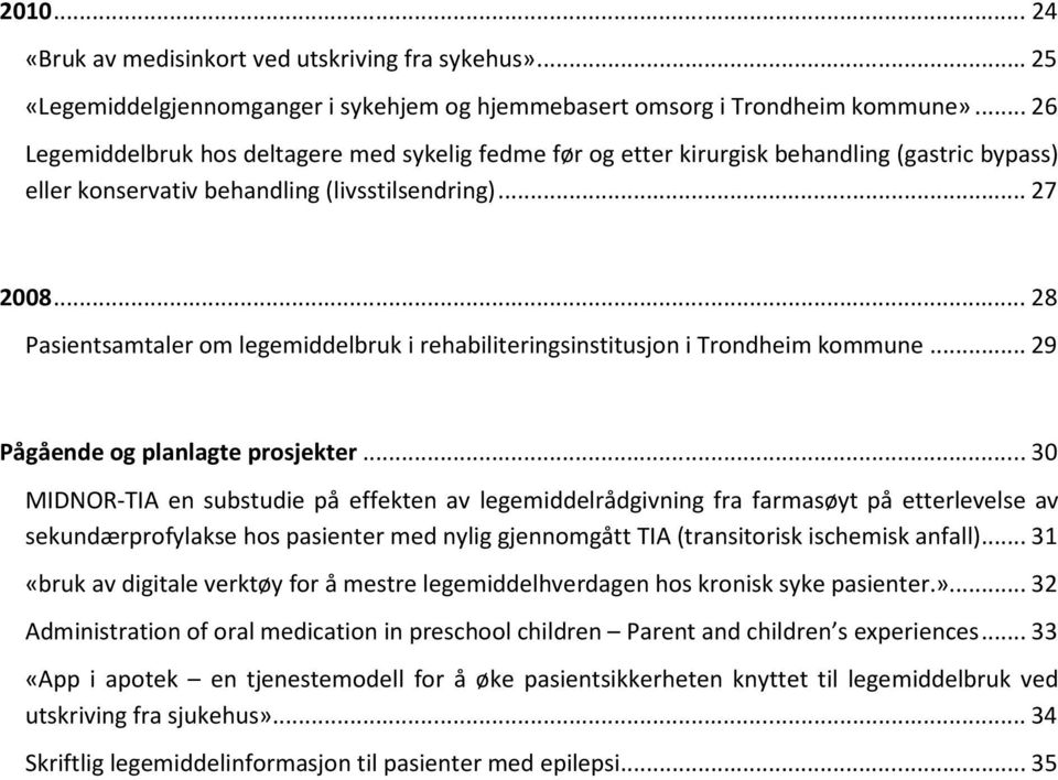 .. 28 Pasientsamtaler om legemiddelbruk i rehabiliteringsinstitusjon i Trondheim kommune... 29 Pågående og planlagte prosjekter.