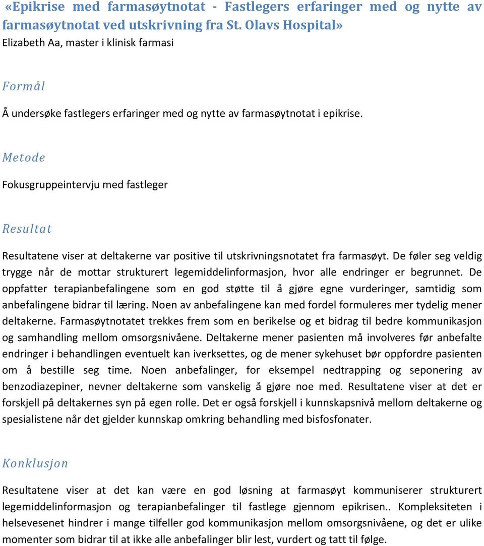 Metode Fokusgruppeintervju med fastleger Resultat Resultatene viser at deltakerne var positive til utskrivningsnotatet fra farmasøyt.