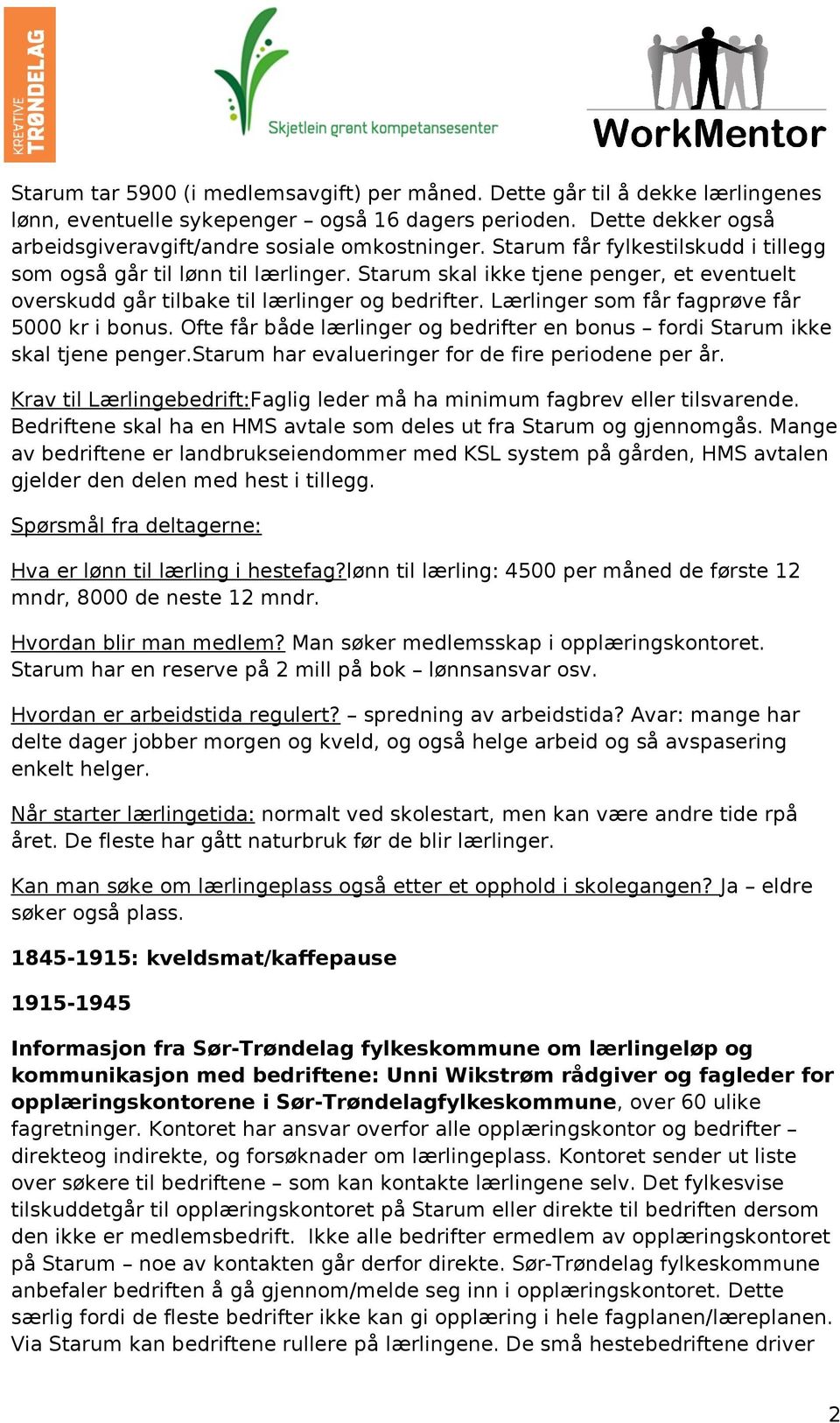 Lærlinger som får fagprøve får 5000 kr i bonus. Ofte får både lærlinger og bedrifter en bonus fordi Starum ikke skal tjene penger.starum har evalueringer for de fire periodene per år.