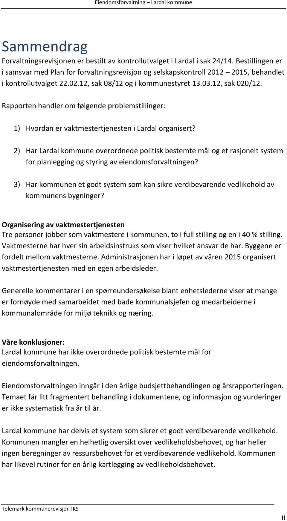 Rapporten handler om følgende problemstillinger: 1) Hvordan er vaktmestertjenesten i Lardal organisert?