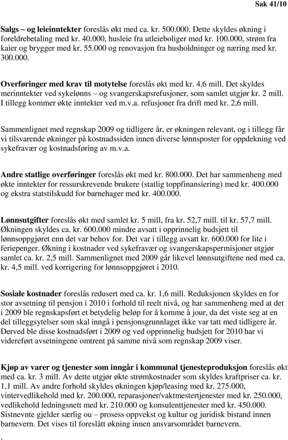 Det skyldes merinntekter ved sykelønns og svangerskapsrefusjoner, som samlet utgjør kr. 2 mill. I tillegg kommer økte inntekter ved m.v.a. refusjoner fra drift med kr. 2,6 mill.